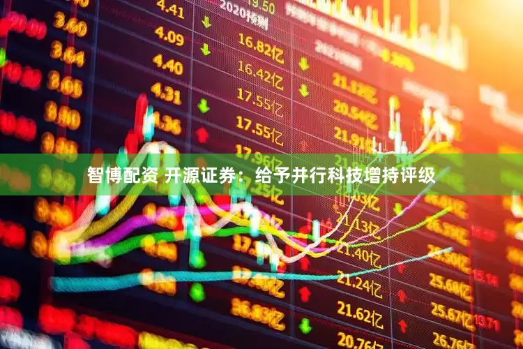 智博配资 开源证券：给予并行科技增持评级
